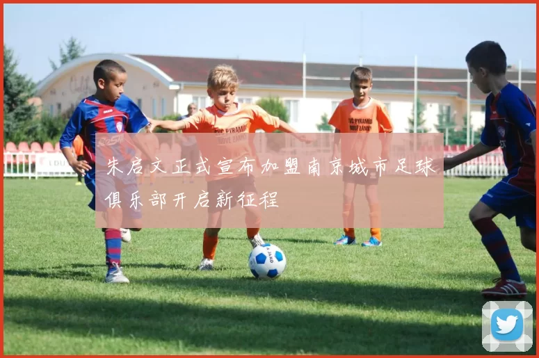 朱启文正式宣布加盟南京城市足球俱乐部开启新征程