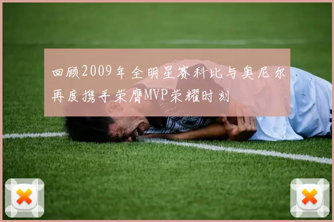 回顾2009年全明星赛科比与奥尼尔再度携手荣膺MVP荣耀时刻